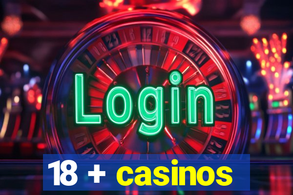 18 + casinos