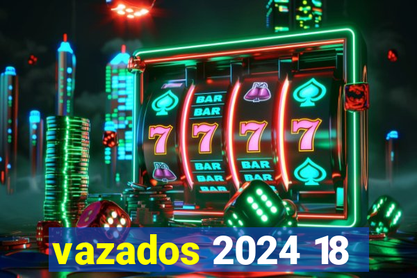 vazados 2024 18