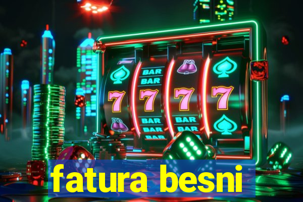 fatura besni