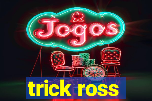 trick ross