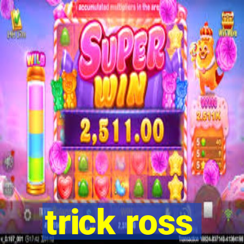 trick ross