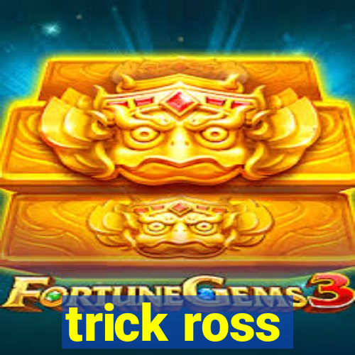 trick ross