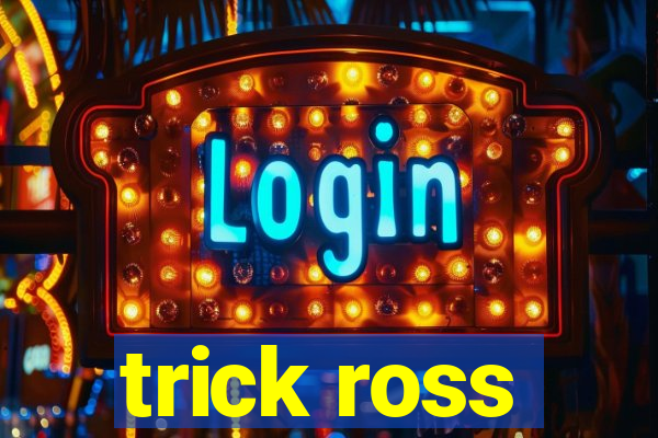 trick ross