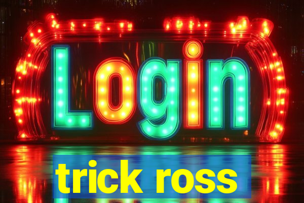 trick ross