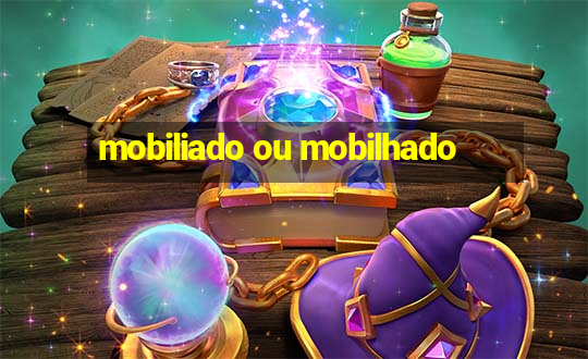 mobiliado ou mobilhado