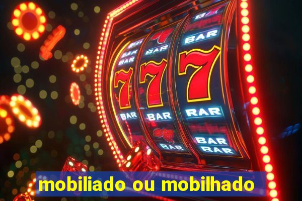 mobiliado ou mobilhado