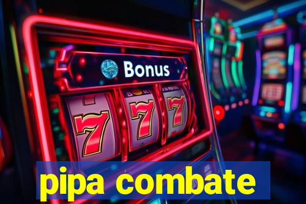 pipa combate