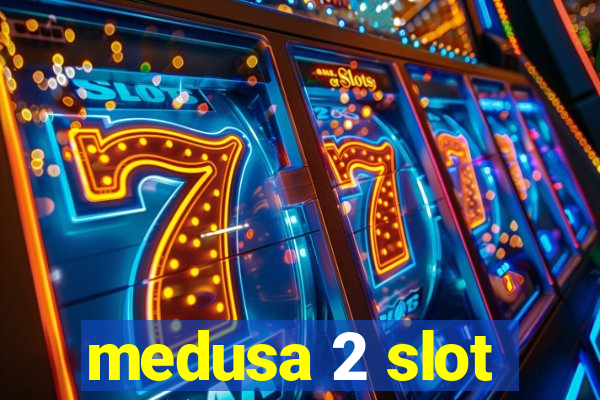 medusa 2 slot