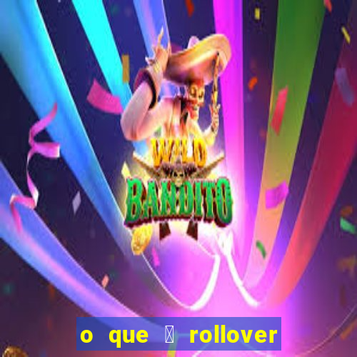 o que 茅 rollover de aposta