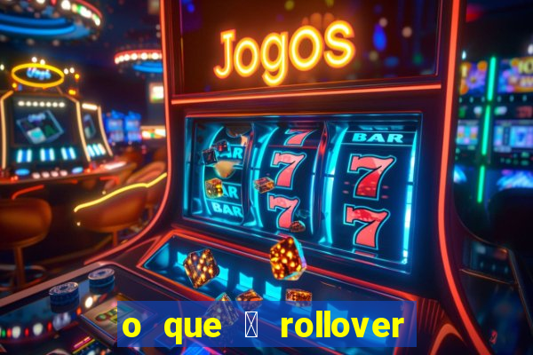 o que 茅 rollover de aposta