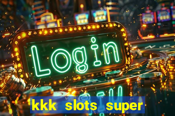 kkk slots super 777 jogo