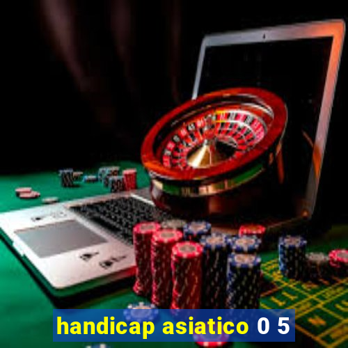 handicap asiatico 0 5