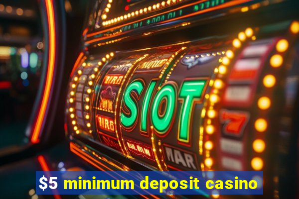 $5 minimum deposit casino