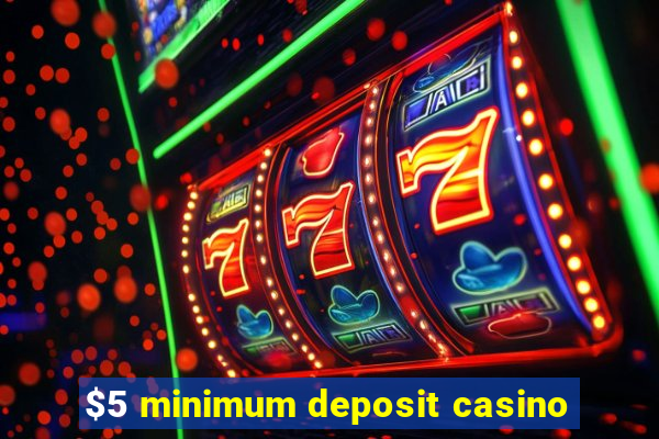 $5 minimum deposit casino