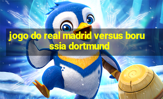 jogo do real madrid versus borussia dortmund