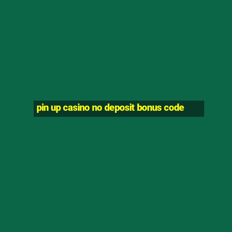 pin up casino no deposit bonus code