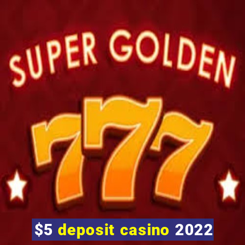 $5 deposit casino 2022