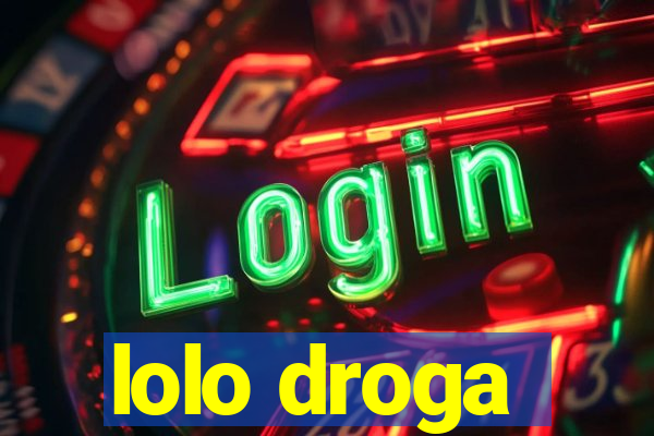 lolo droga