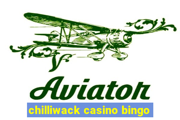 chilliwack casino bingo