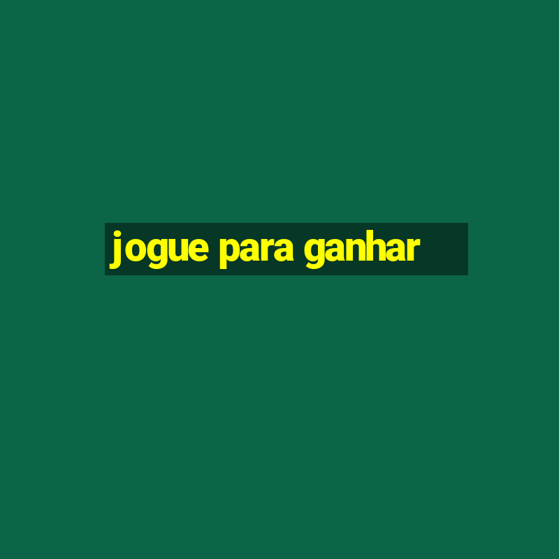 jogue para ganhar