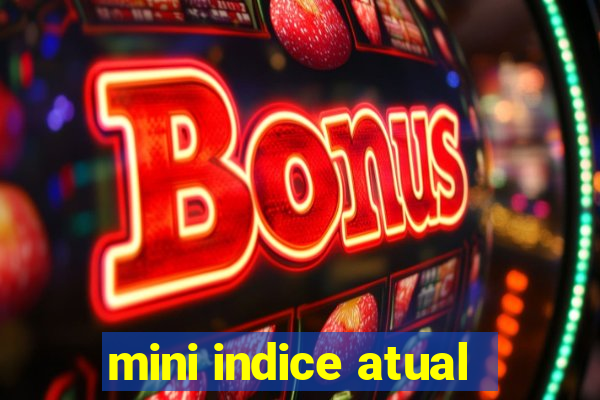 mini indice atual