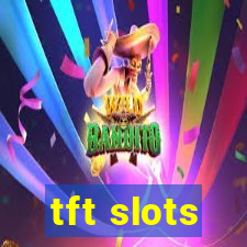 tft slots