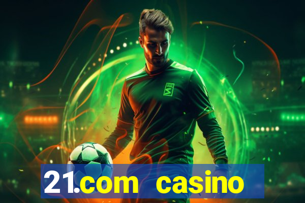 21.com casino online casino easy withdrawal