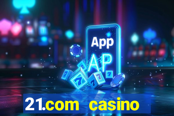 21.com casino online casino easy withdrawal