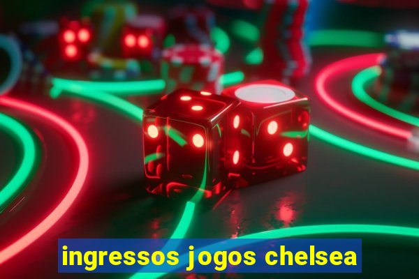 ingressos jogos chelsea