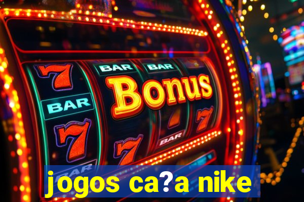 jogos ca?a nike