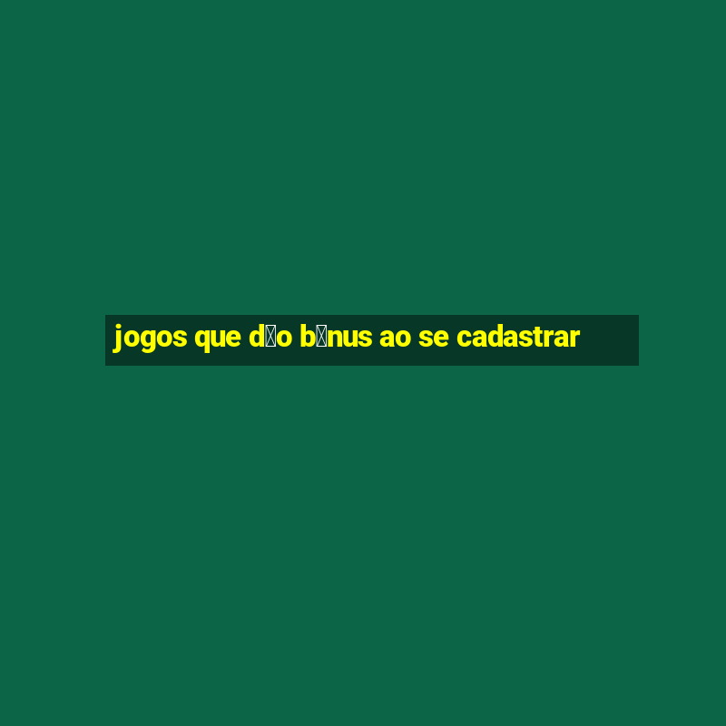 jogos que d茫o b么nus ao se cadastrar