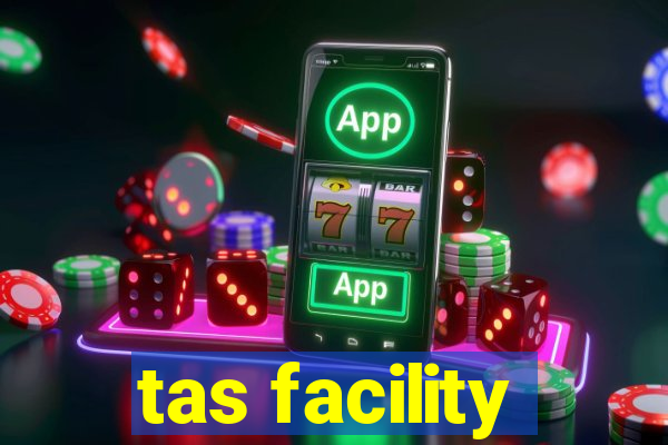 tas facility