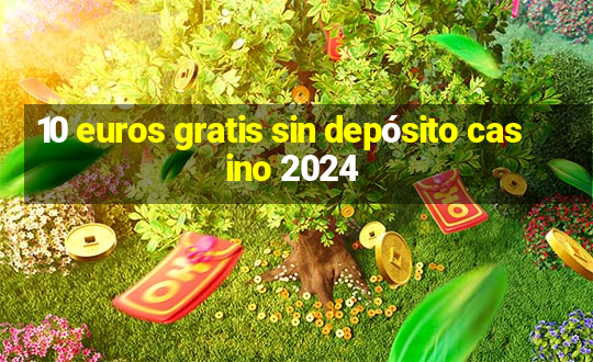 10 euros gratis sin depósito casino 2024