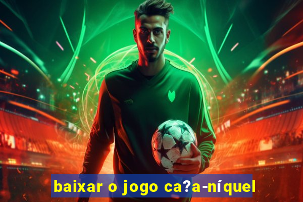 baixar o jogo ca?a-níquel