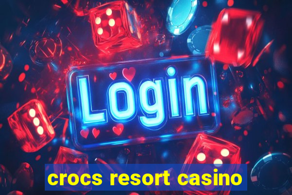 crocs resort casino