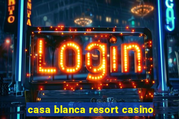 casa blanca resort casino