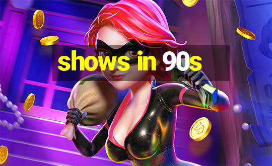 shows in 90s