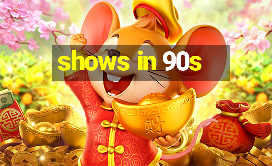 shows in 90s