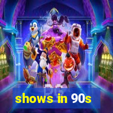 shows in 90s