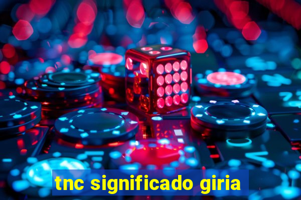 tnc significado giria