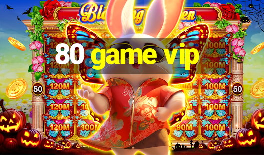 80 game vip