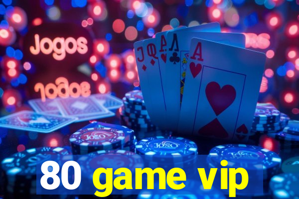 80 game vip