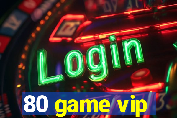 80 game vip