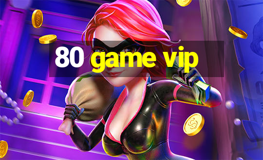 80 game vip