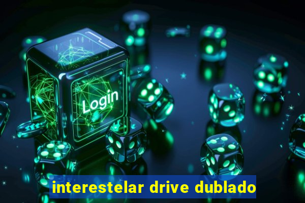 interestelar drive dublado