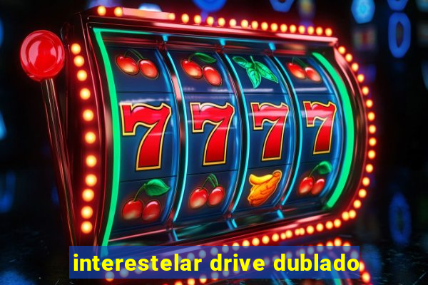 interestelar drive dublado