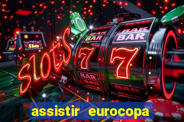 assistir eurocopa ao vivo