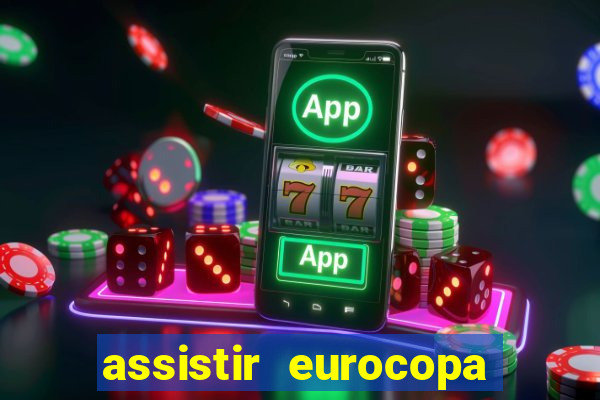 assistir eurocopa ao vivo