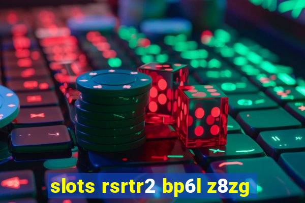 slots rsrtr2 bp6l z8zg