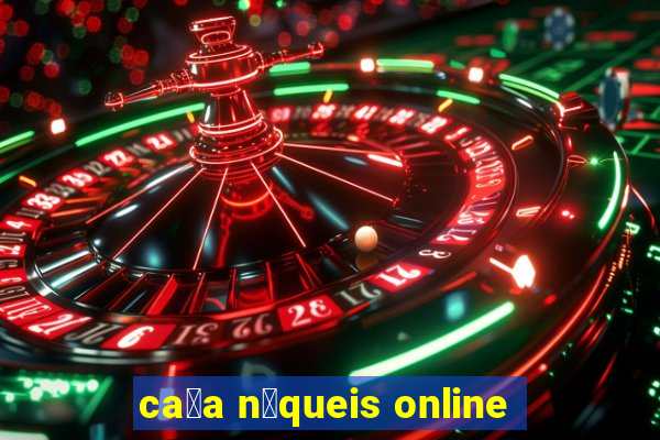 ca莽a n铆queis online